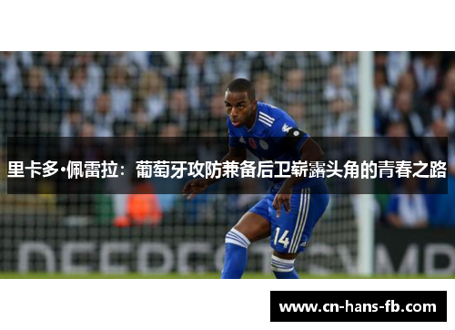 里卡多·佩雷拉:葡萄牙攻防兼备后卫崭露头角的青春之路 里卡多·佩雷拉:葡萄牙攻防兼备后卫崭露头角的青春之路