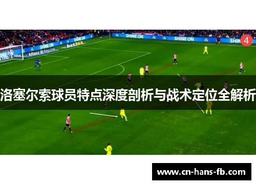 洛塞尔索球员特点深度剖析与战术定位全解析