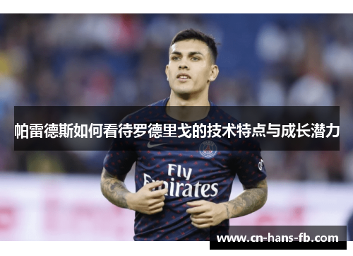 帕雷德斯如何看待罗德里戈的技术特点与成长潜力