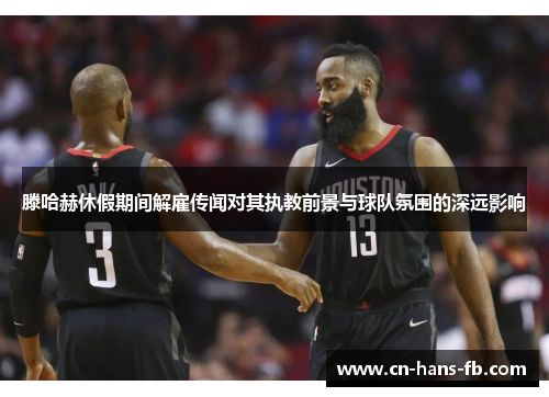 滕哈赫休假期间解雇传闻对其执教前景与球队氛围的深远影响