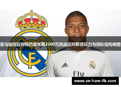 皇马如何应对姆巴佩年薪2500万挑战应对薪资压力与球队结构调整