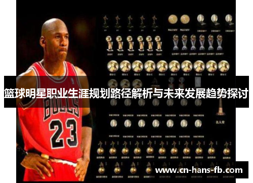 篮球明星职业生涯规划路径解析与未来发展趋势探讨