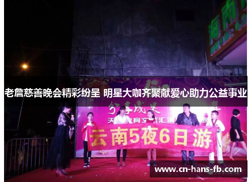 老詹慈善晚会精彩纷呈 明星大咖齐聚献爱心助力公益事业