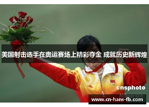 美国射击选手在奥运赛场上精彩夺金 成就历史新辉煌