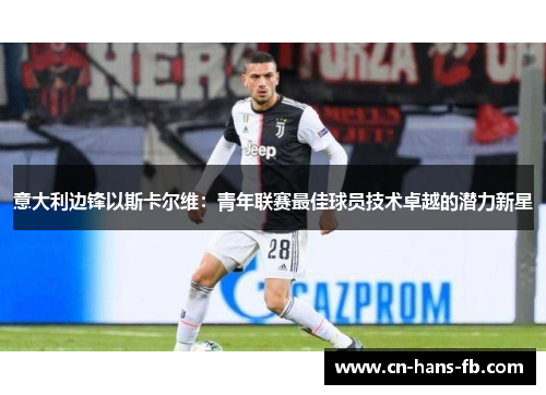 意大利边锋以斯卡尔维：青年联赛最佳球员技术卓越的潜力新星