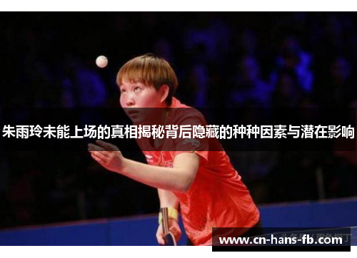 朱雨玲未能上场的真相揭秘背后隐藏的种种因素与潜在影响
