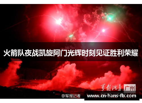 火箭队夜战凯旋阿门光辉时刻见证胜利荣耀 火箭队夜战凯旋阿门光辉时刻见证胜利荣耀