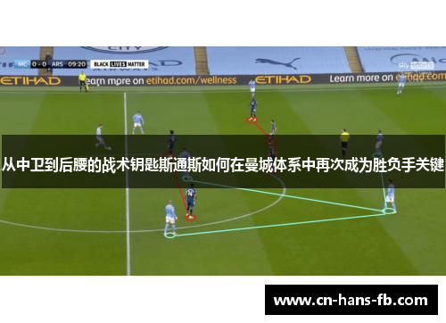 从中卫到后腰的战术钥匙斯通斯如何在曼城体系中再次成为胜负手关键