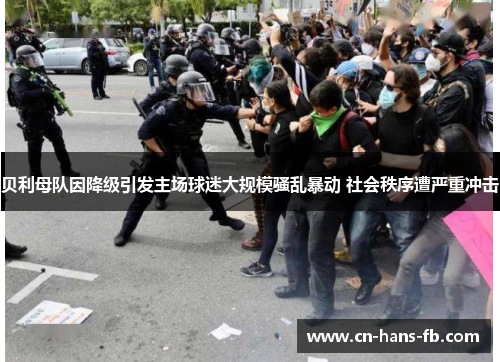 贝利母队因降级引发主场球迷大规模骚乱暴动 社会秩序遭严重冲击 贝利母队因降级引发主场球迷大规模骚乱暴动 社会秩序遭严重冲击