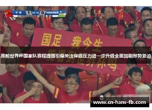 赛前世界杯国家队赛程提醒引爆关注保级压力进一步升级全面加剧形势紧迫 赛前世界杯国家队赛程提醒引爆关注保级压力进一步升级全面加剧形势紧迫