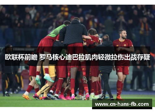 欧联杯前瞻 罗马核心迪巴拉肌肉轻微拉伤出战存疑